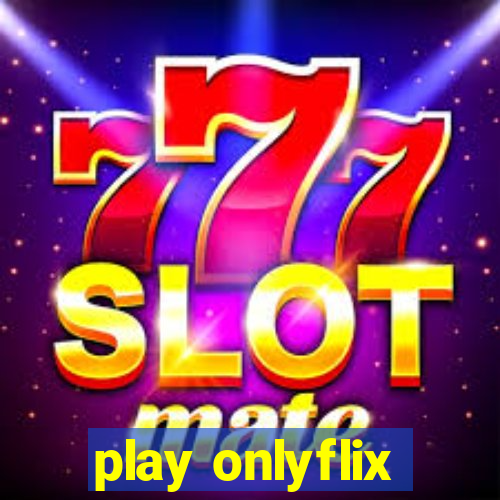 play onlyflix